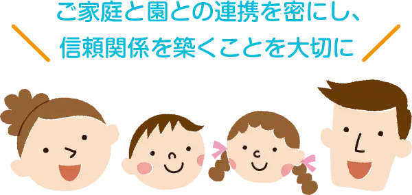 ご家庭と園との連携を密にし、信頼関係を築くことを大切に